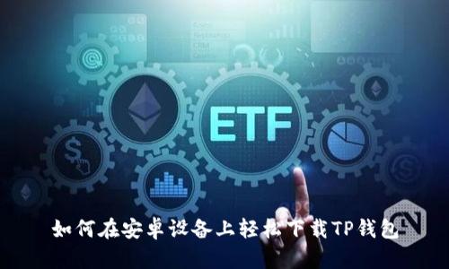如何在安卓设备上轻松下载TP钱包
