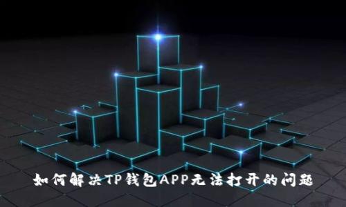 如何解决TP钱包APP无法打开的问题