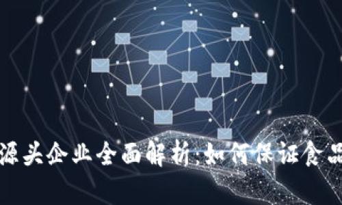 区块链食品源头企业全面解析：如何保证食品安全与追溯